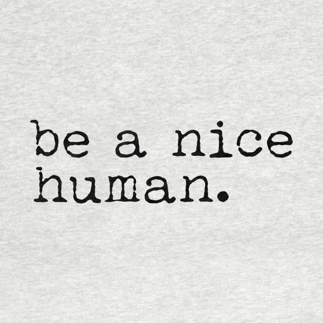 Be a Nice Human by animericans